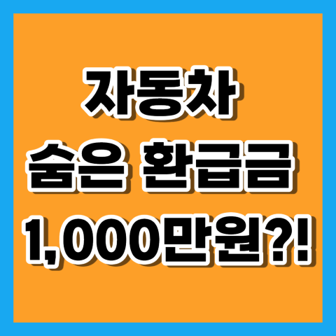 자동차 숨은 환급금 1,000만원?!