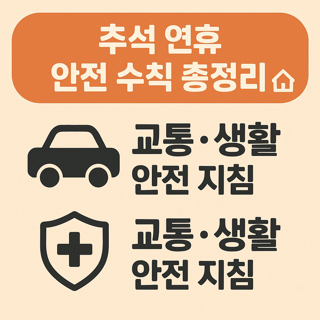 2025 추석 연휴 안전 수칙 총정리 🏠 교통·생활·치안 대책까지!