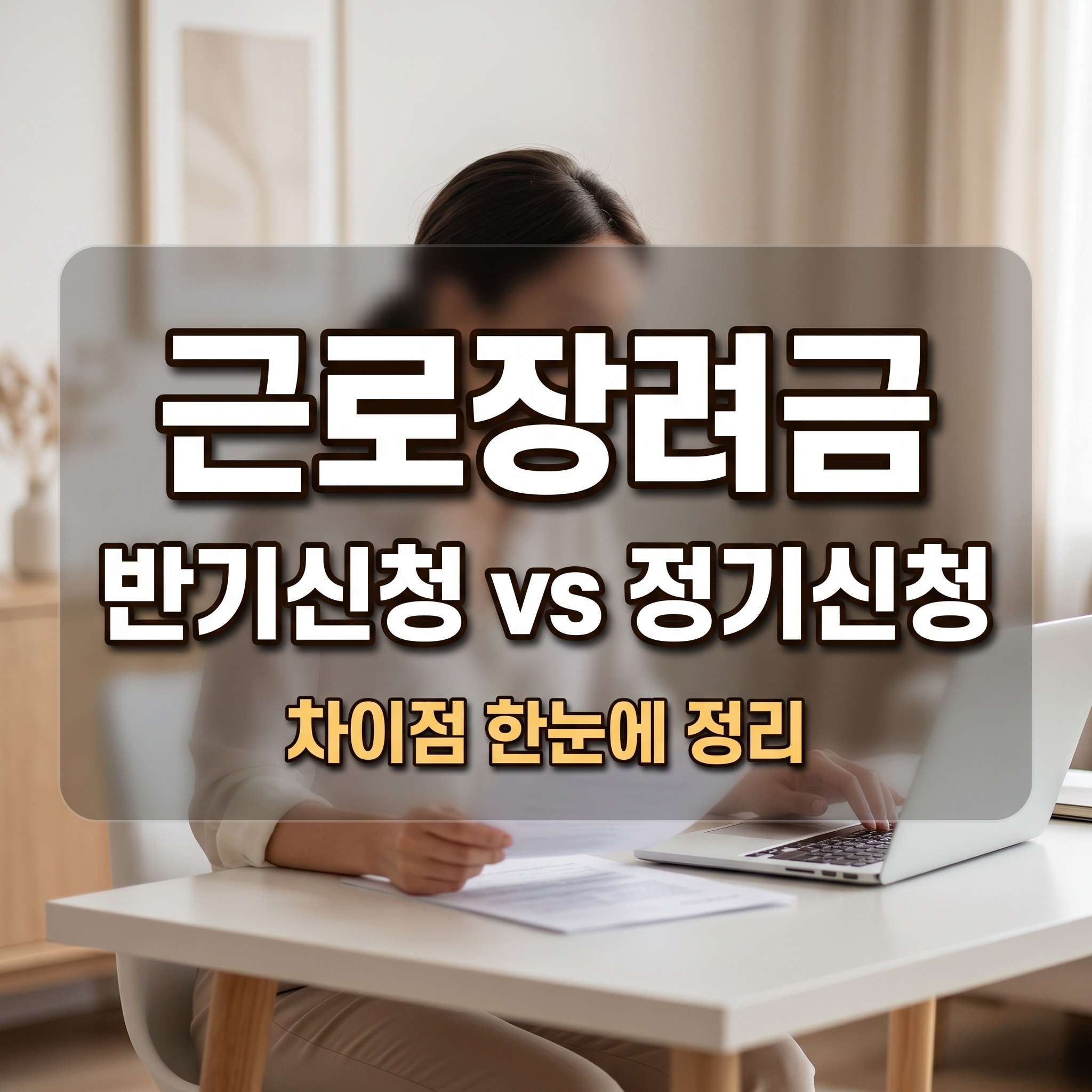 근로장려금 반기신청과 정기신청 차이 어떤 게 유리할까