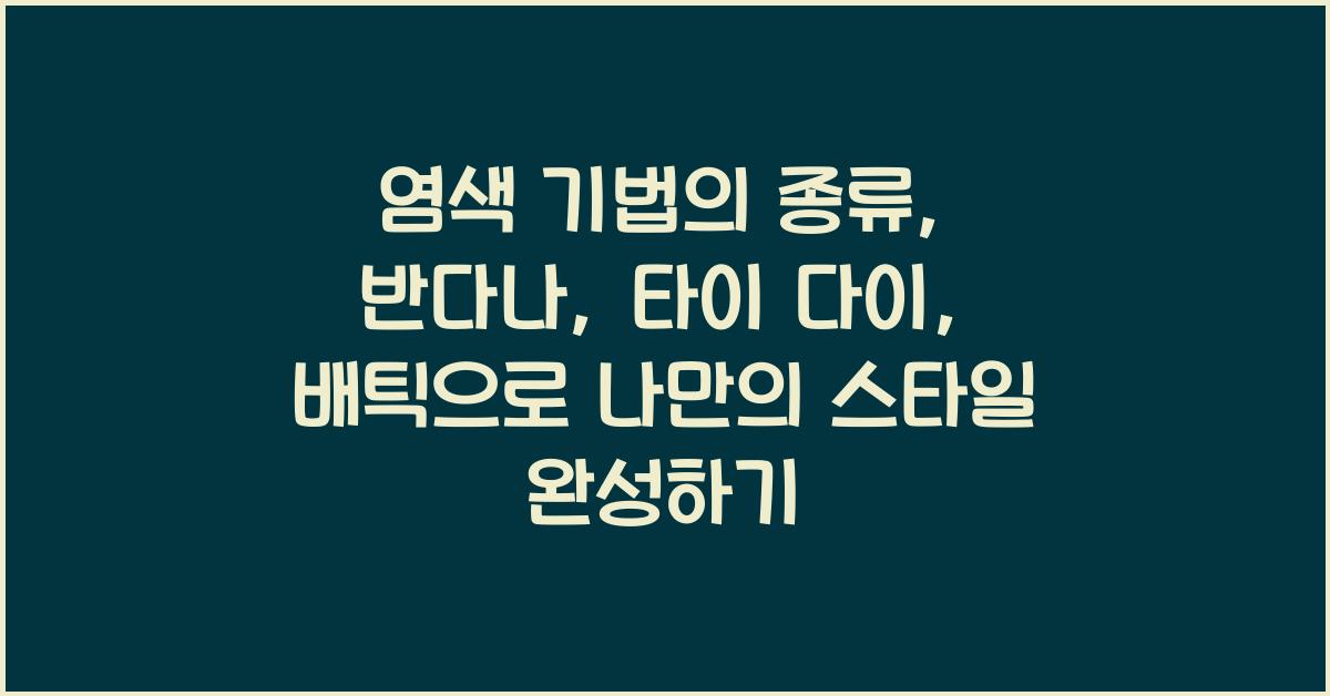 염색 기법의 종류: 반다나, 타이 다이, 배틱