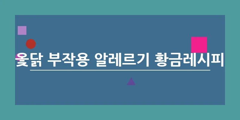 옻닭 부작용 알레르기 황금레시피_7