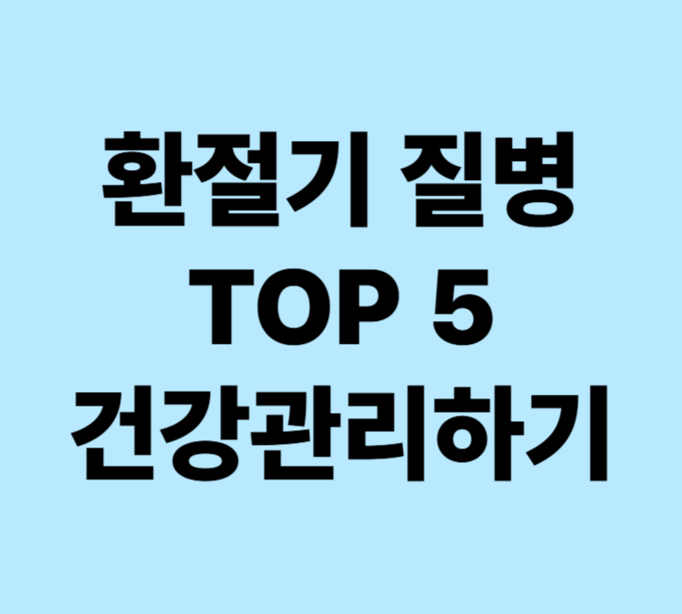 환절기 봄철 가장 많이 걸리는 질병 TOP 5 건강관리하기