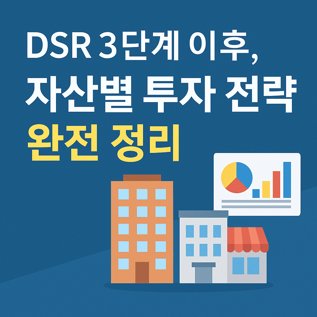 DSR 3단계 이후, 아파트·오피스텔·상가 자산별 투자 전략 완전 정리