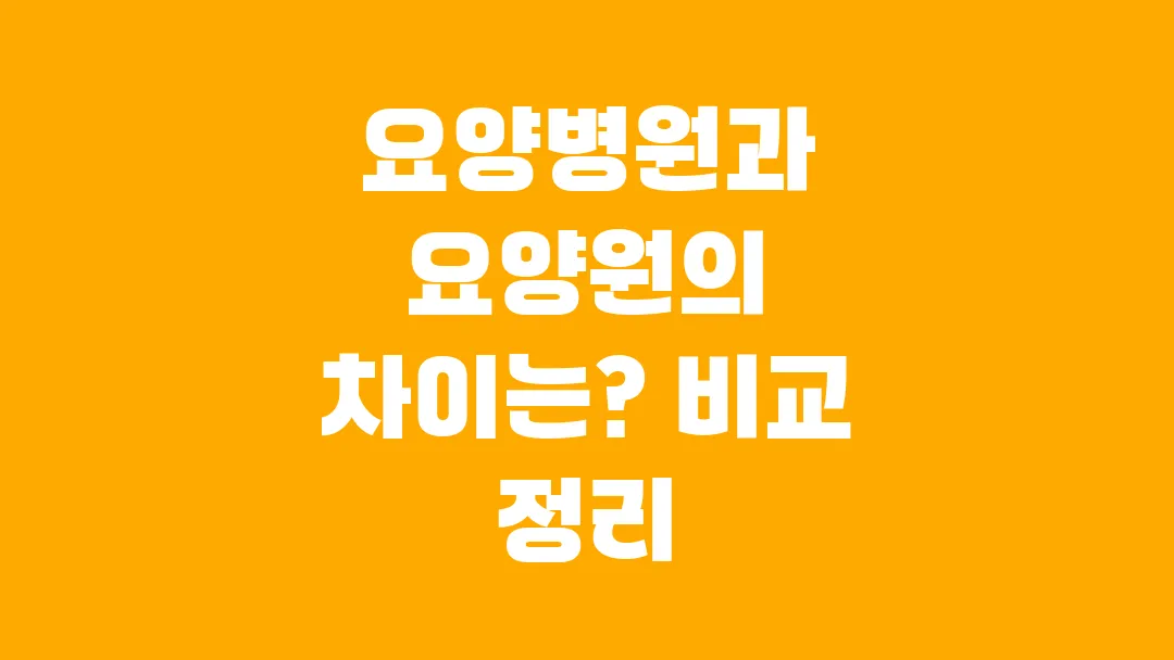 요양병원과 요양원의 차이는? 비교 정리