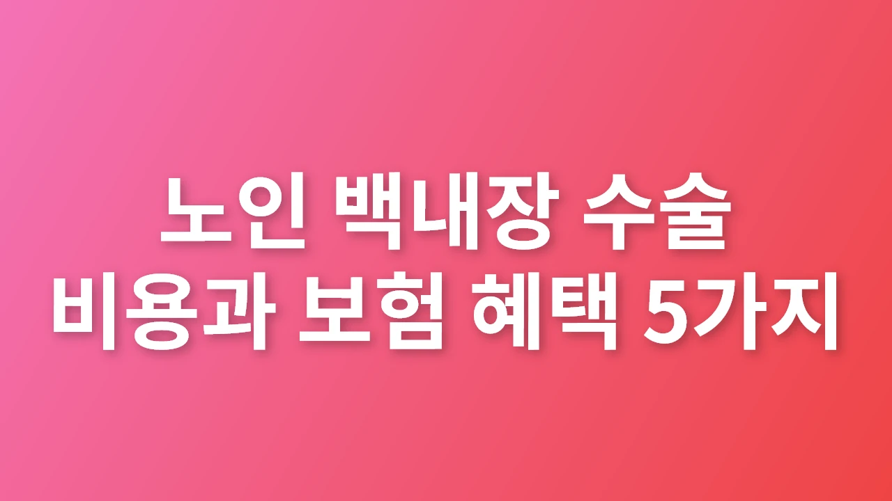 노인 백내장 수술 비용과 보험 혜택 5가지