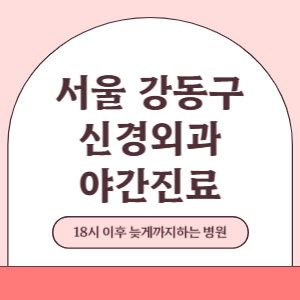 서울 강동구 야간진료 신경외과 병원 (18시 이후 늦게까지하는 병원)