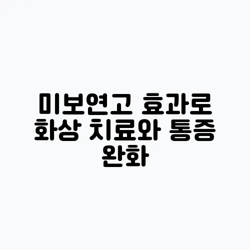 미보연고 효과로 화상 치료와 통증 완화, 흉터 관리까지 완벽하게!