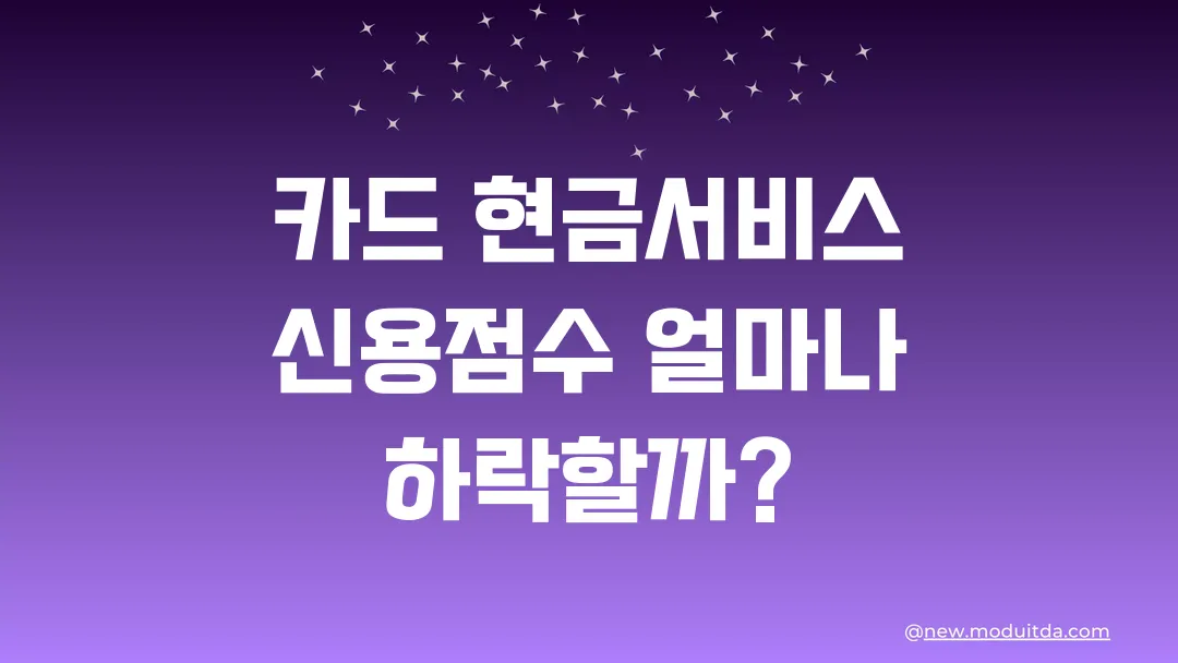 카드 현금서비스 이용 시 신용점수는 얼마나 하락할까?