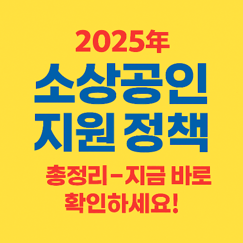 2025 소상공인 지원 정책 총정리 – 지금 바로 확인하세요!