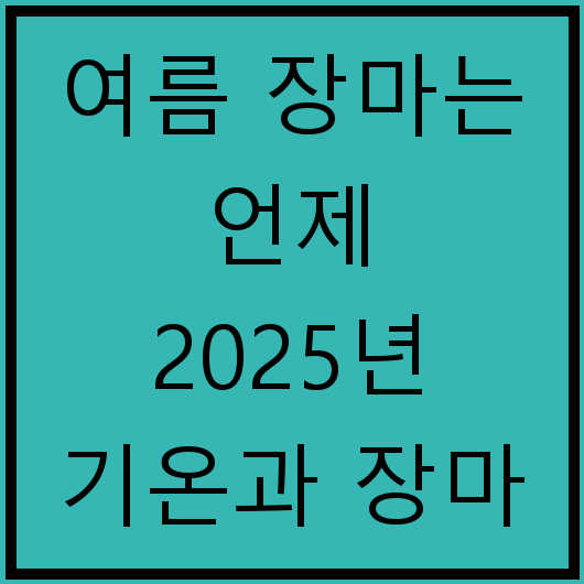 여름 장마는 언제 2025년 기온과 장마 시작 시기 예측