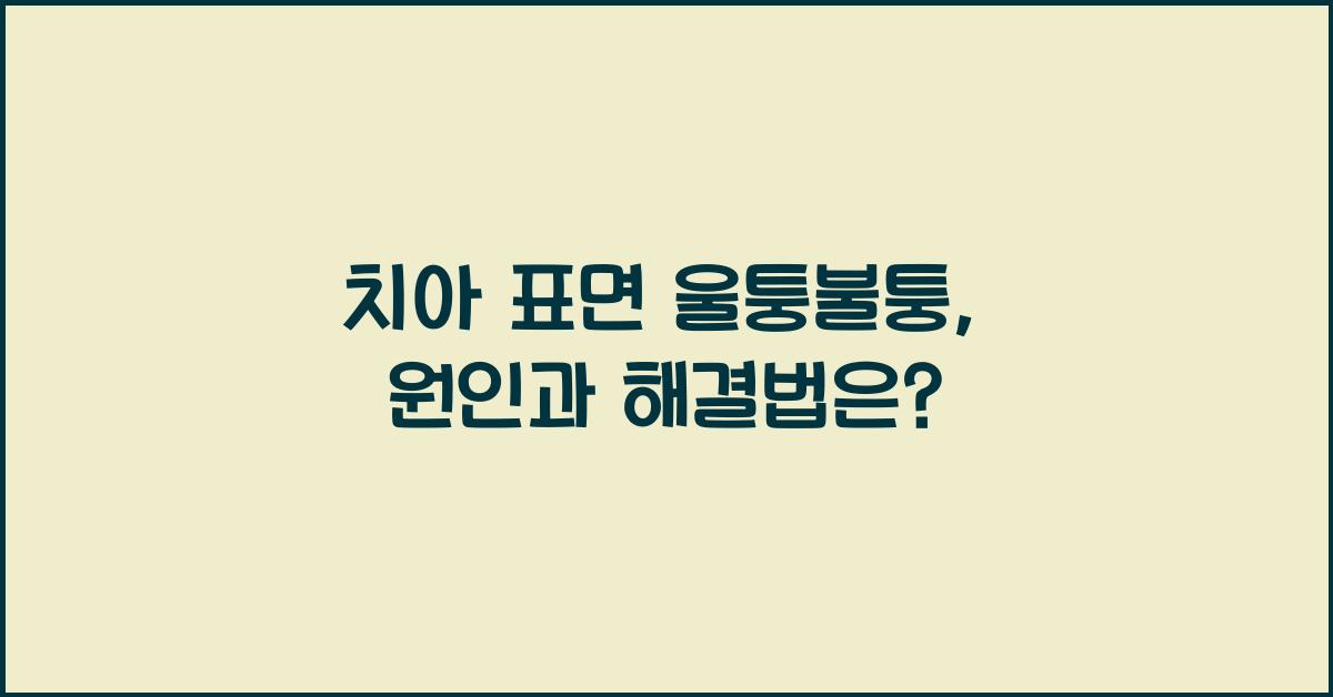 치아 표면 울퉁불퉁