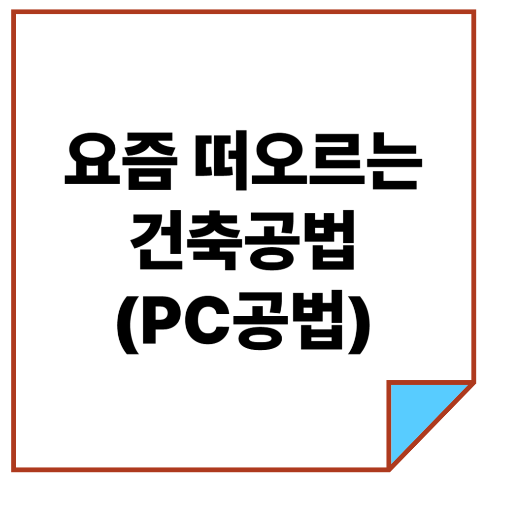 요즘 떠오르는 건축공법(PC 공법)