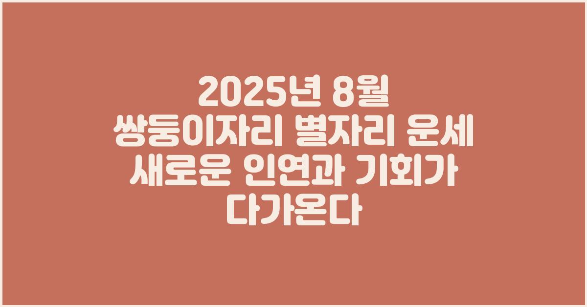 2025년 8월 쌍둥이자리 별자리 운세 새로운 인연과 기회가 다가온다