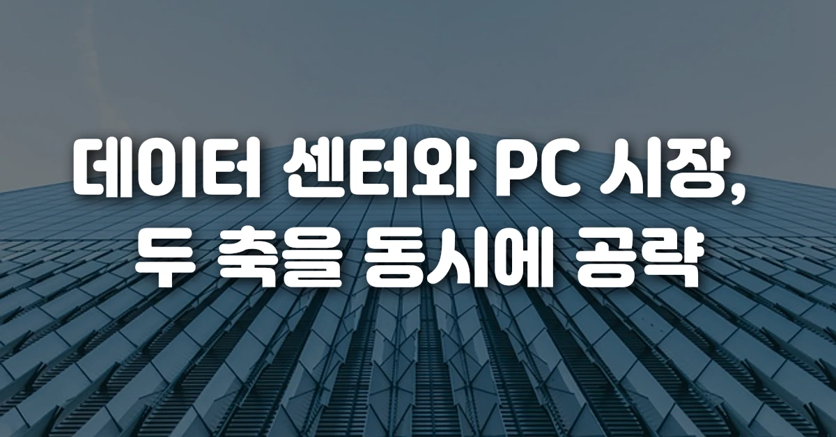데이터 센터와 PC 시장, 두 축을 동시에 공략