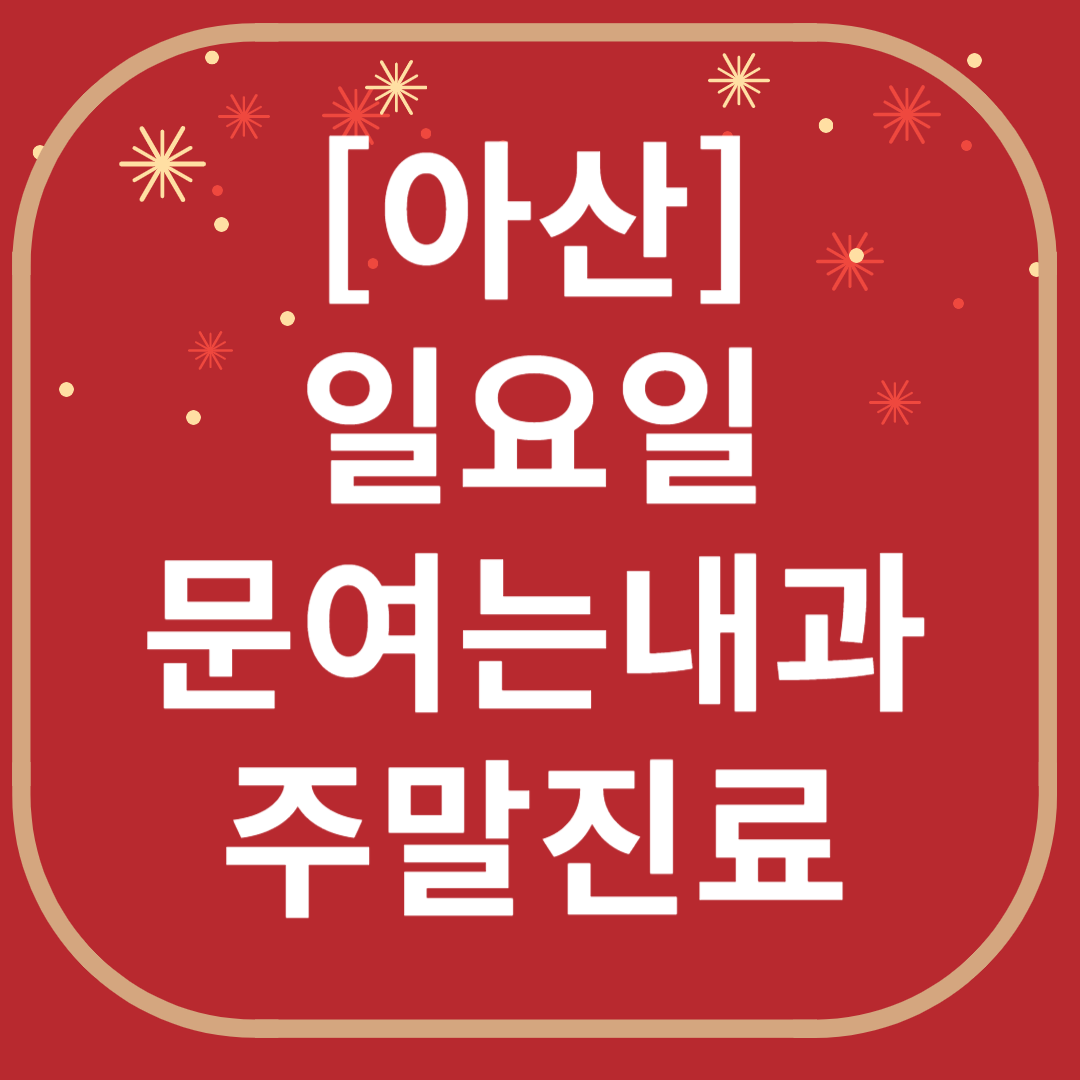 아산 일요일 문 여는 내과 목록 ❘ 토요일 공휴일 주말 야간진료 병원 찾기