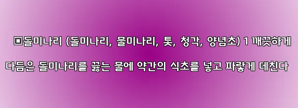 ▣돌미나리 (돌미나리, 물미나리, 톳, 청각, 양념초) 1 깨끗하게 다듬은 돌미나리를 끓는 물에 약간의 식초를 넣고 파랗게 데친다