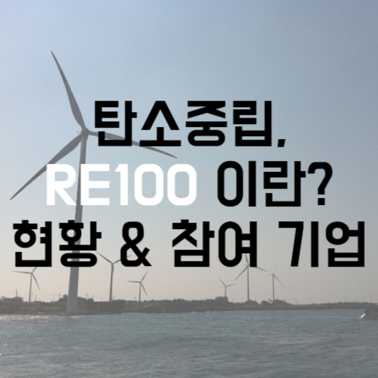 탄소중립, RE100 이란? 현황 &amp; 참여 기업