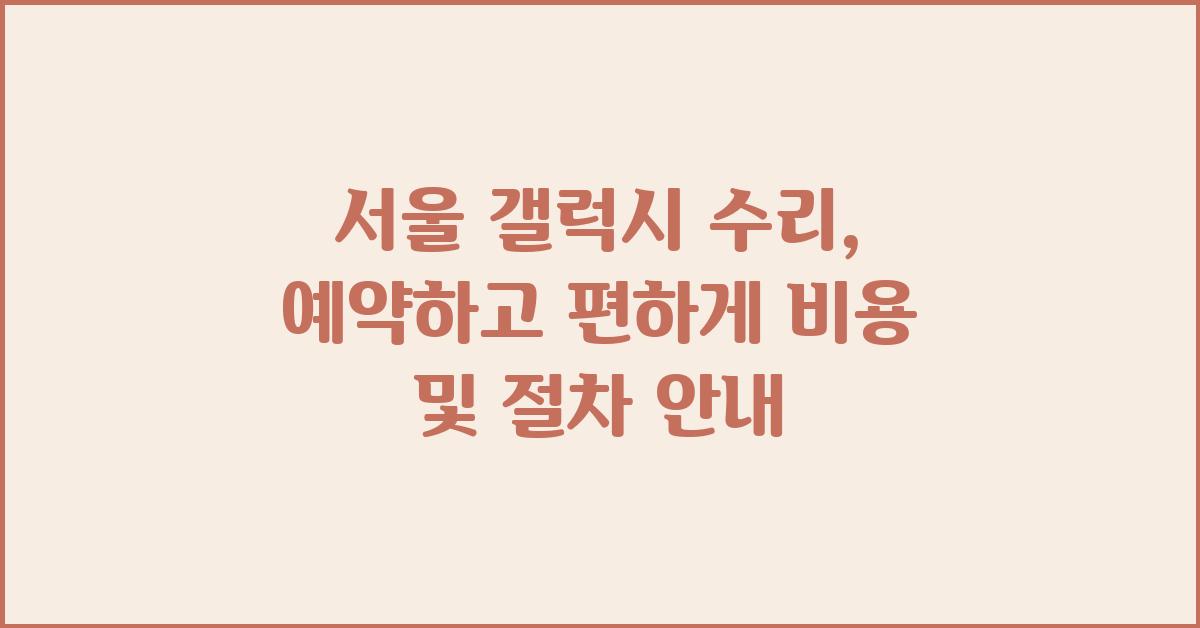 서울 갤럭시 수리, 예약하고 편하게!