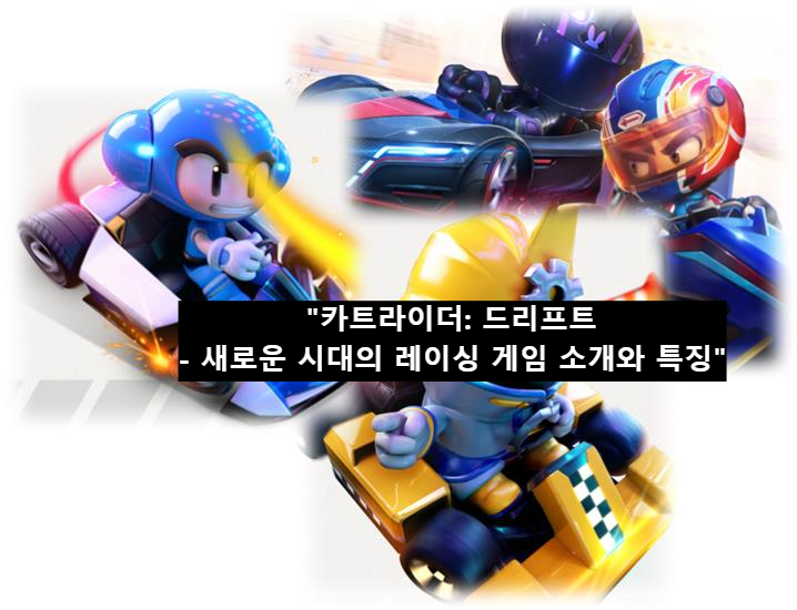 카트라이더: 드리프트 새로운 시대의 레이싱 게임 소개와 특징