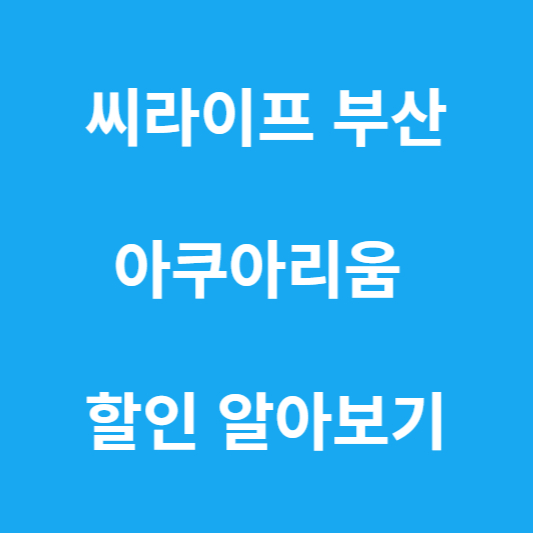 씨라이프 부산 아쿠아리움 할인 알아보기
