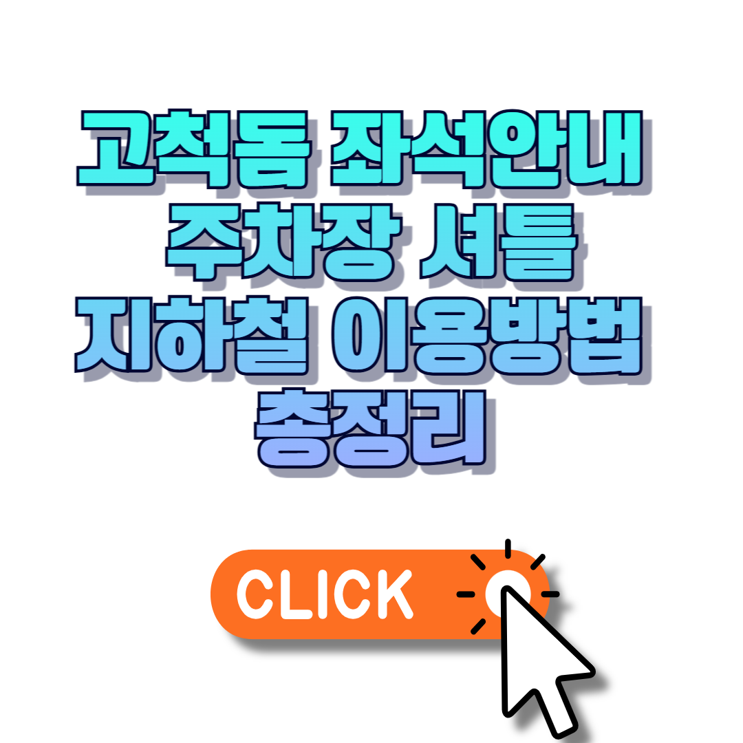 고척돔 좌석안내 주차장 셔틀 지하철 이용방법 총정리