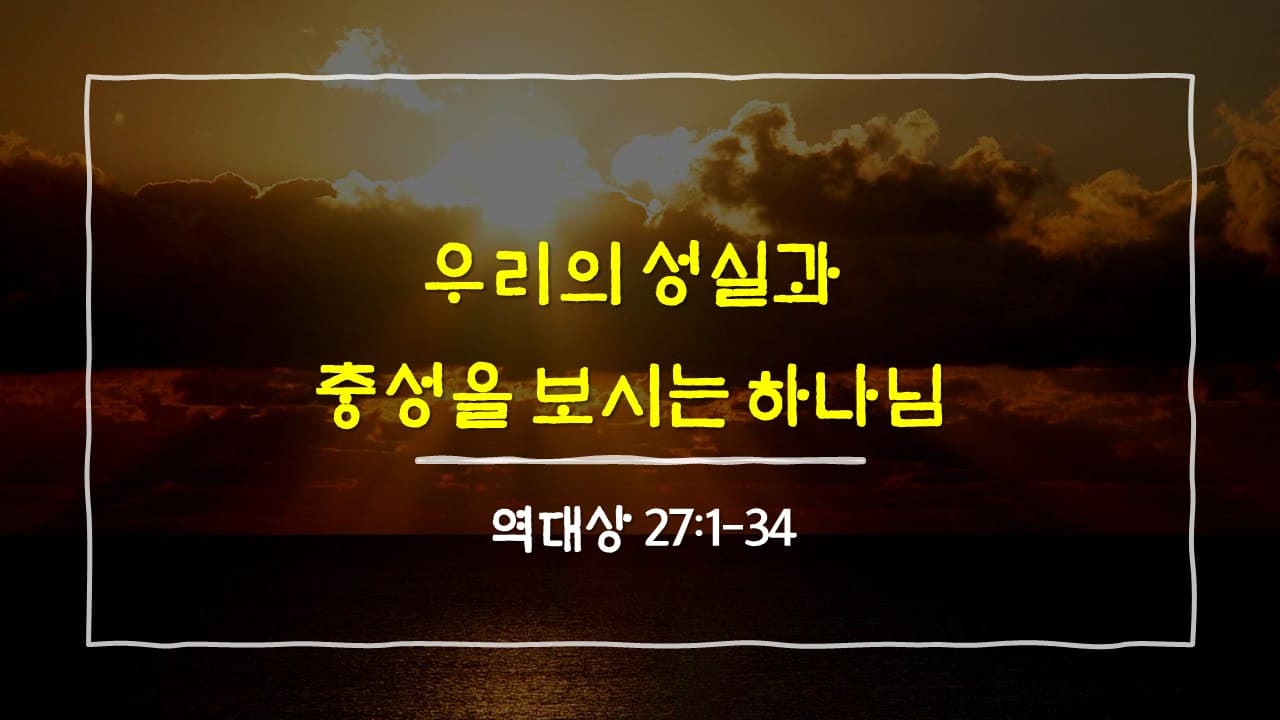 역대상 27장 1절-34절, 우리의 성실과 충성을 보시는 하나님 - 매일성경 큐티 10분 새벽설교