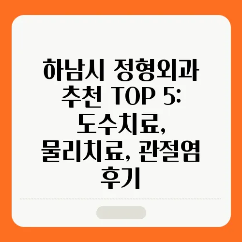 하남시 정형외과 추천 TOP 5: 도수치료, 물리치료, 관절염 후기
