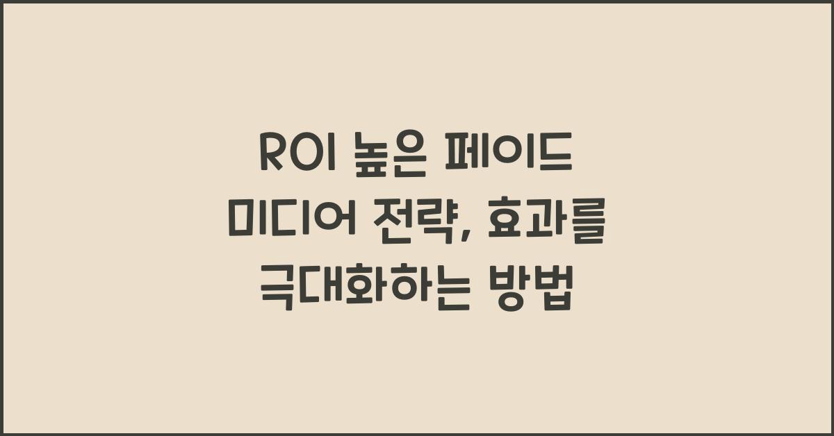 ROI 높은 페이드 미디어 전략