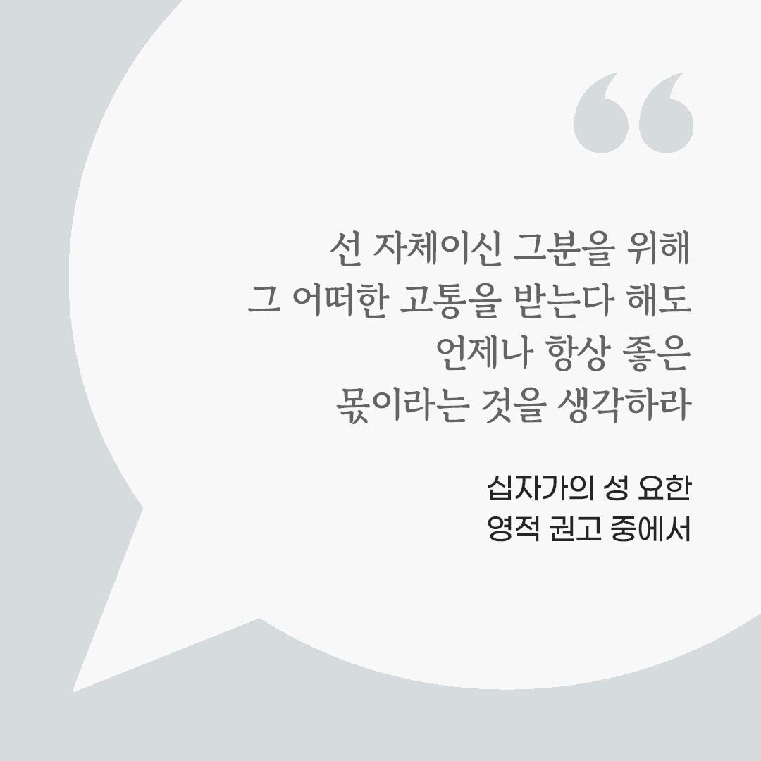 선 자체이신 그분을 위해 그 어떠한 고통을 받는다 해도 언제나 항상 좋은 몫이라는 것을 생각하라. (십자가의 성 요한 영적 권고 중에서) by 피어나네 마음을 살리는 가톨릭 명언 이미지
