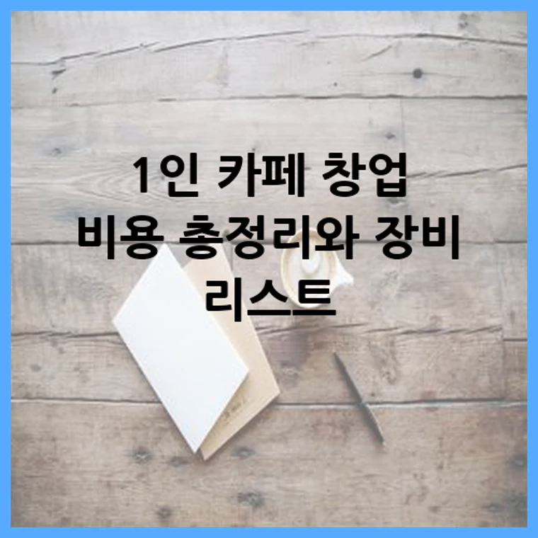 1인 카페 창업 비용 총정리와 장비 리스트