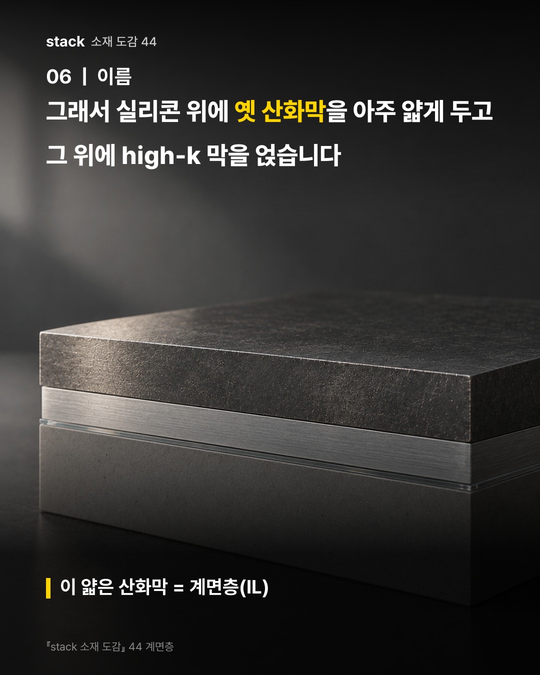 그래서 실리콘 위에 옛 산화막을 아주 얇게 두고 그 위에 high-k 막을 얹습니다 (이 얇은 산화막 = 계면층(IL))