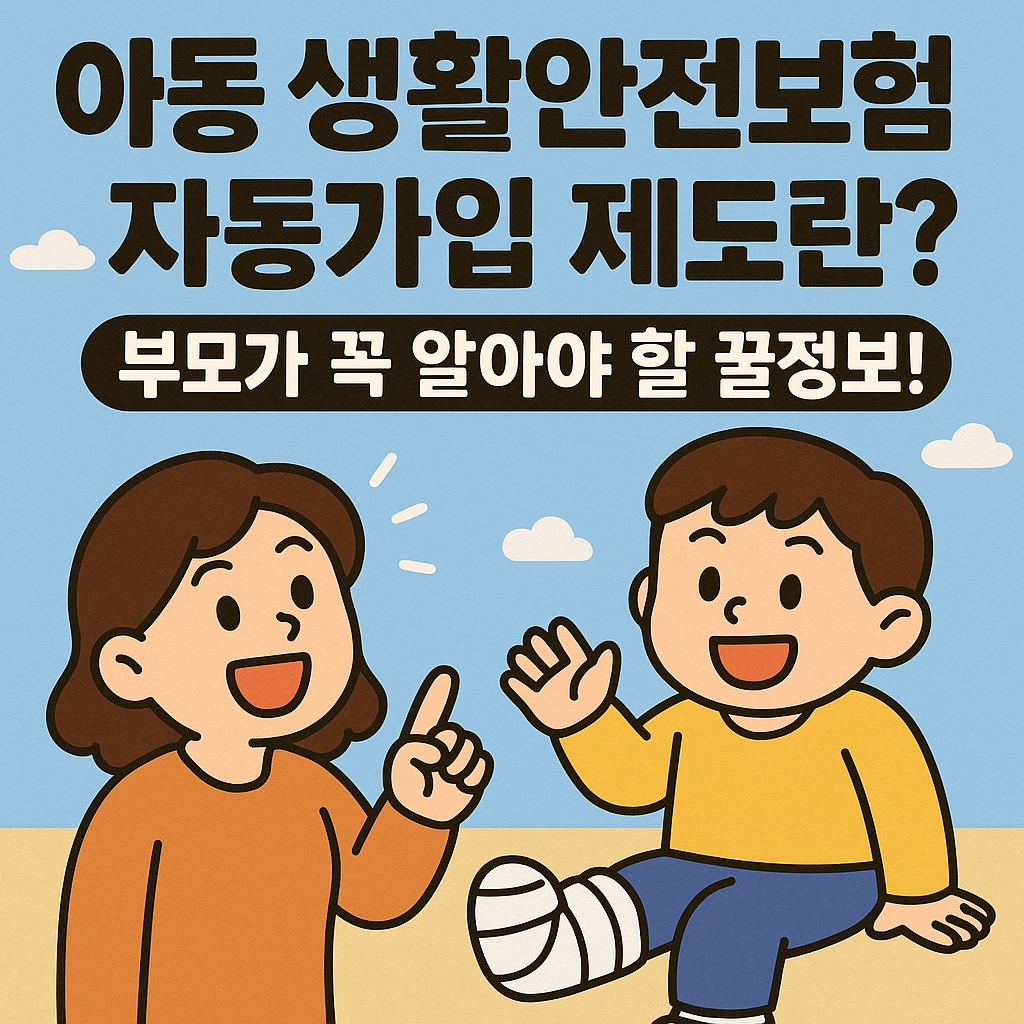 2025년 아동 생활 안전 보험 자동가입 - 자동보험, 지자체 지원, 숨은 혜택 안내