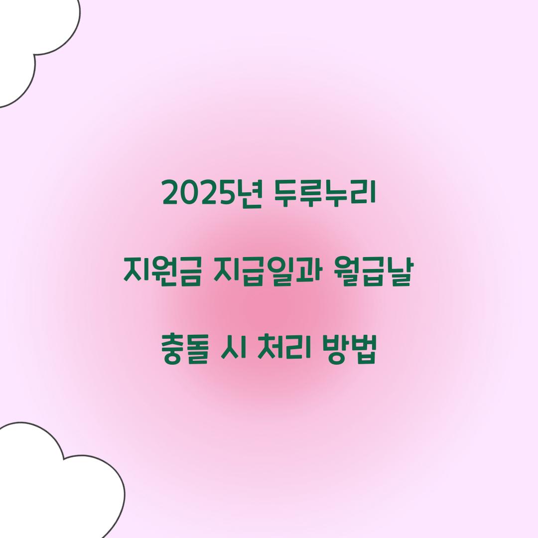 2025년 두루누리 지원금 지급일과 월급날 충돌 시 처리 방법