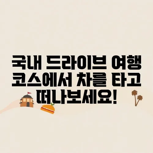 국내 드라이브 여행 코스에서 차를 타고 떠나보세요!