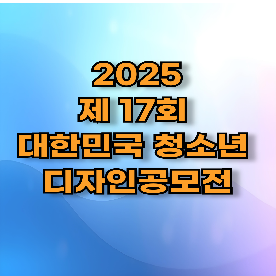 🎨 제17회 대한민국 청소년 디자인공모전 (2025)