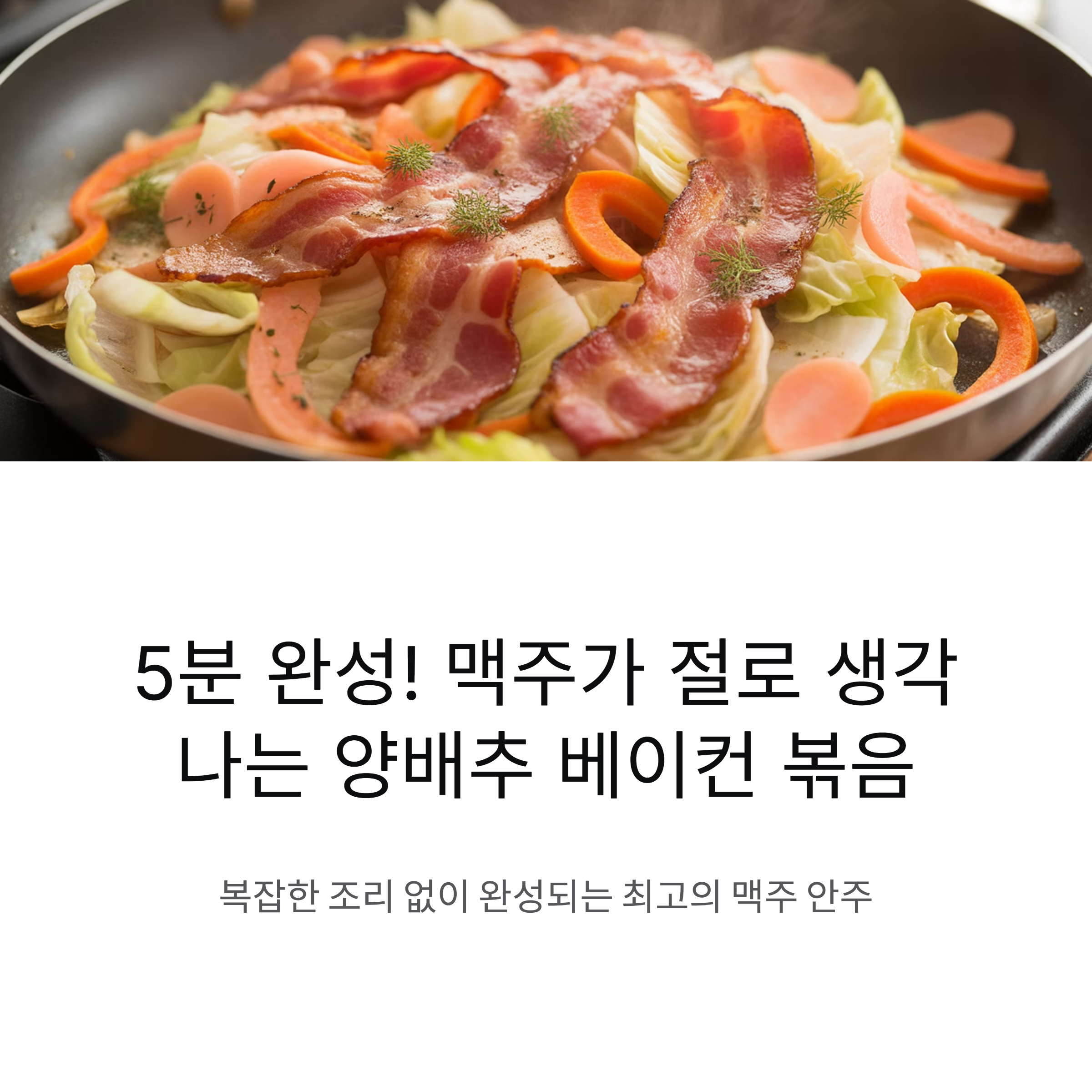 맥주 한잔이 절로 생각나는 양배추 베이컨 볶음 레시피