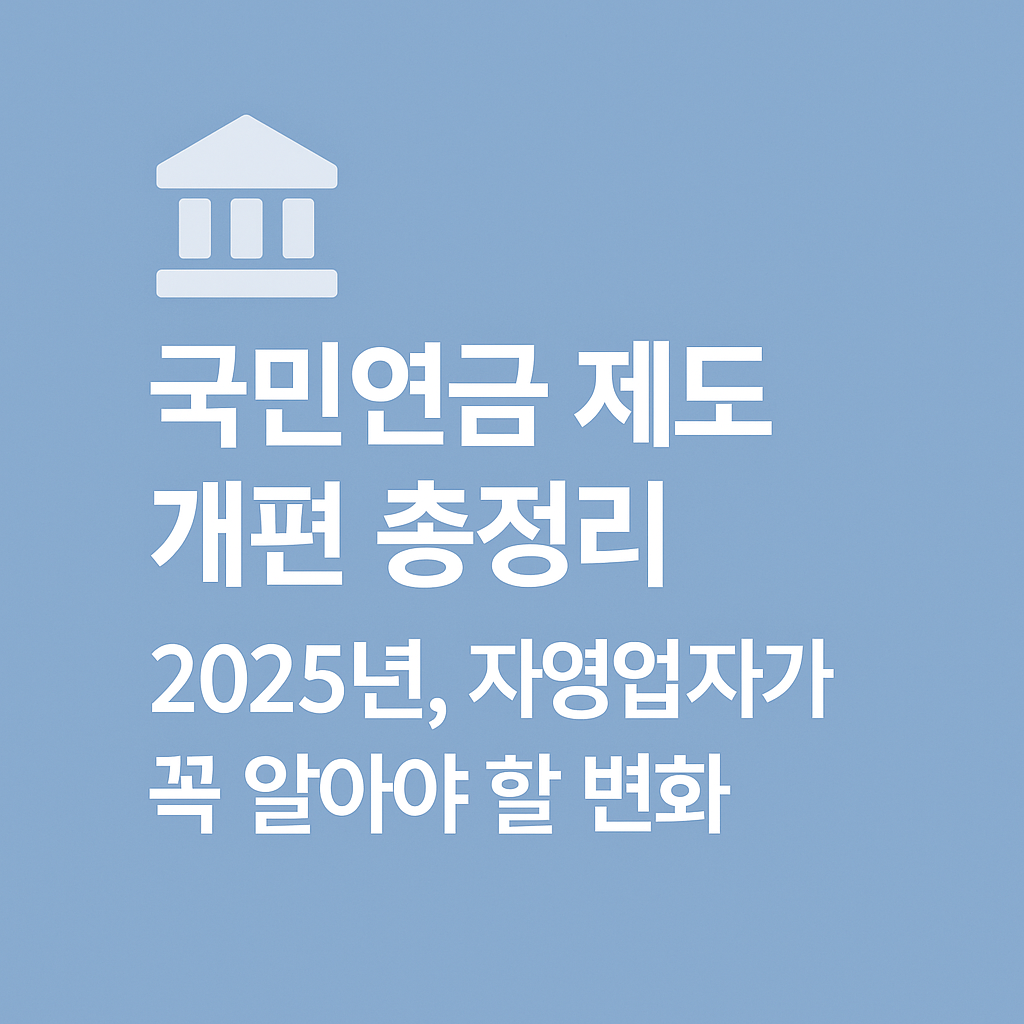 국민연금제도 개편총정리 2025년 자영업자가 꼭알아야할변화