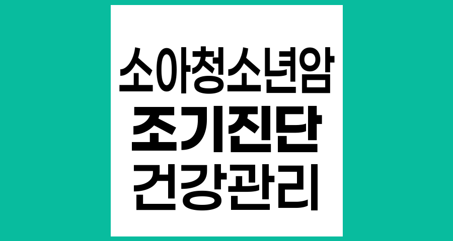 소아청소년암의 이해와 조기진단의 어려움