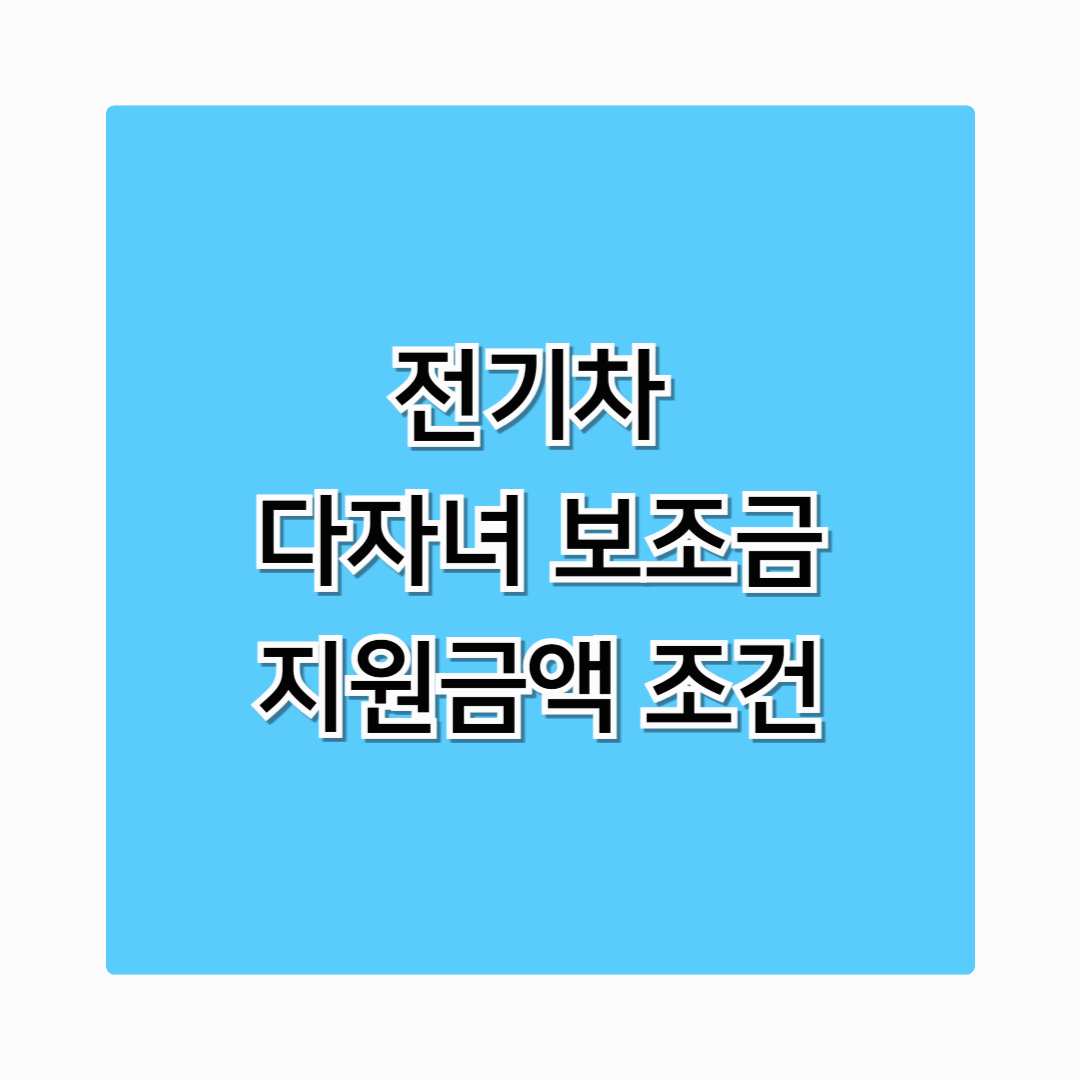 전기차 다자녀보조금 2025 총정리 – 지원금액, 신청조건, 방법, 꿀팁까지