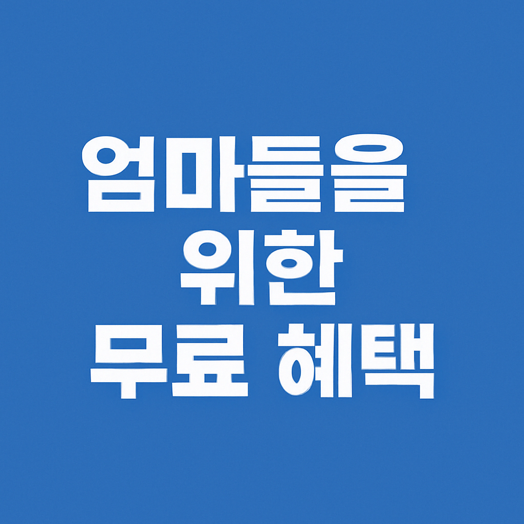 [2025년 최신] 엄마들을 위한 무료 혜택 모음