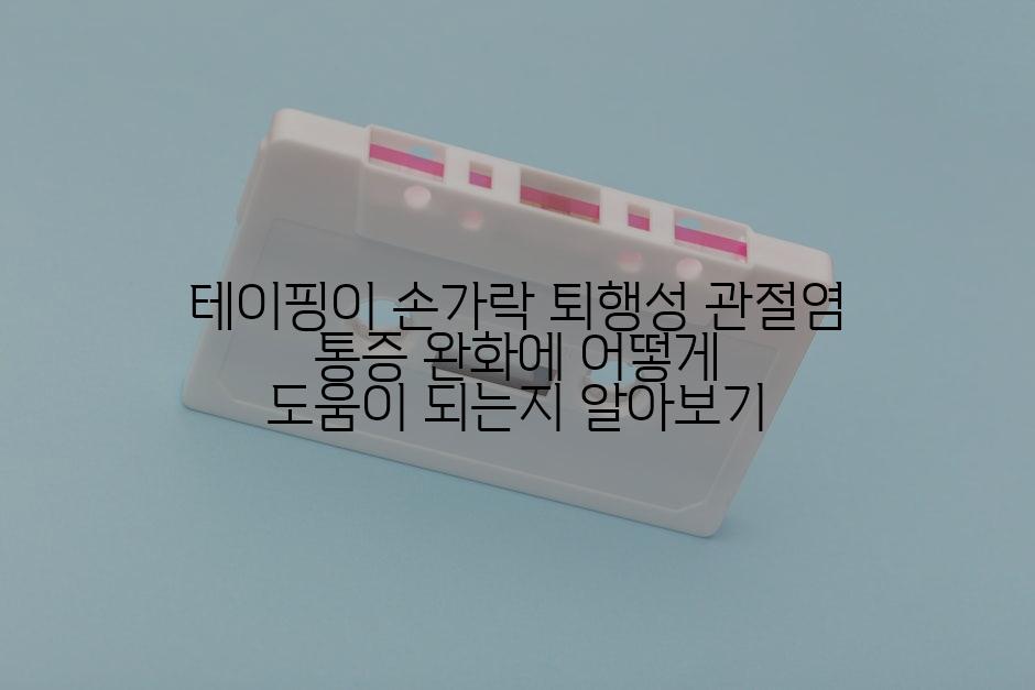 테이핑이 손가락 퇴행성 관절염 통증 완화에 어떻게 도움이 되는지 알아보기