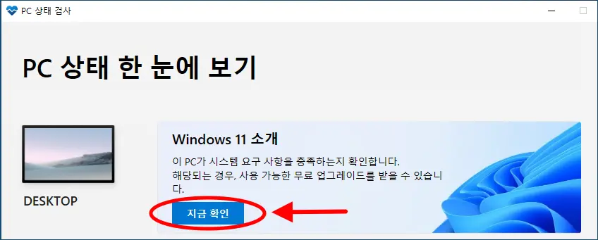 PC 상태 검사

PC 상태 한 눈에 보기

Windows 11 소개
이 PC가 시스템 요구 사항을 충족하는지 확인합니다.
해당되는 경우, 사용 가능한 무료 업그레이드를 받을 수 있습니다.
[ 지금 확인 ]