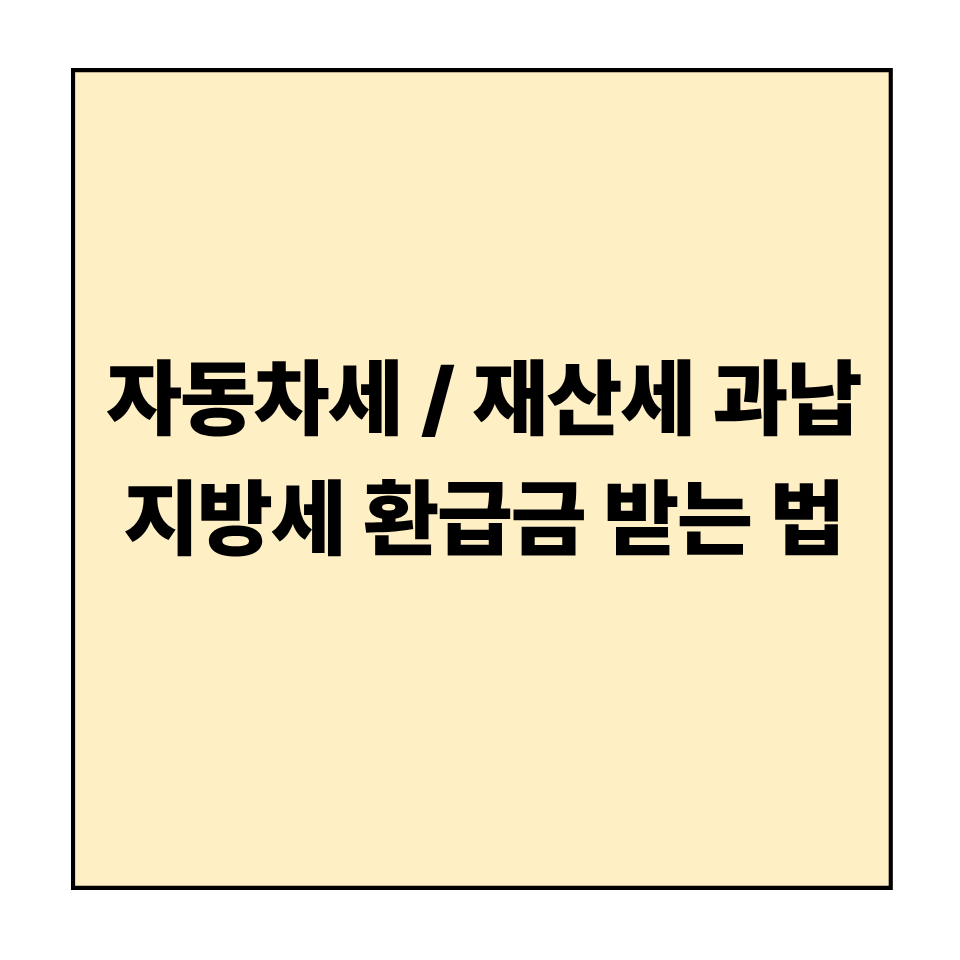 자동차세 / 재산세 과납 시 지방세 환급금 받는 법