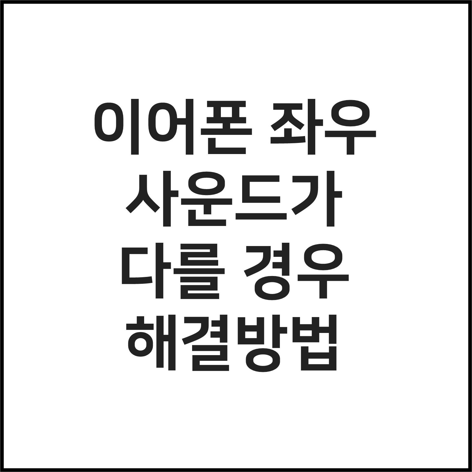 이어폰 좌우 사운드가 다를 경우 해결방법