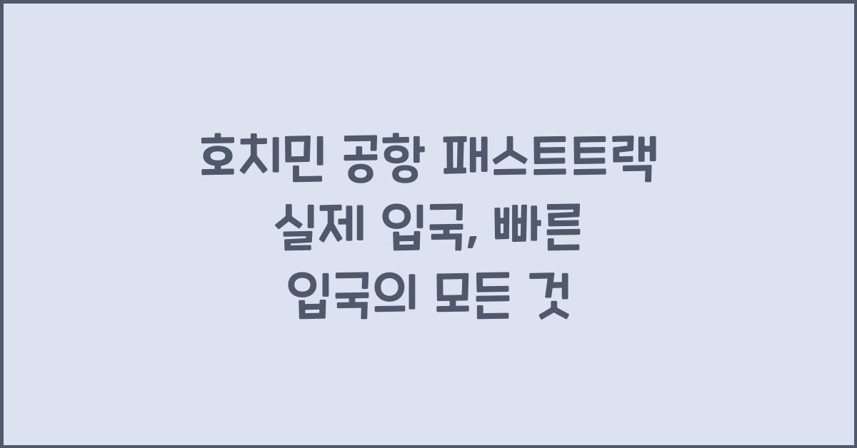 호치민 공항 패스트트랙 실제 입국