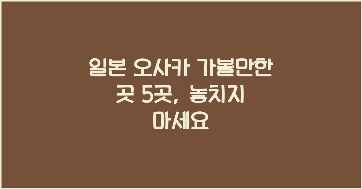 일본 오사카 가볼만한 곳