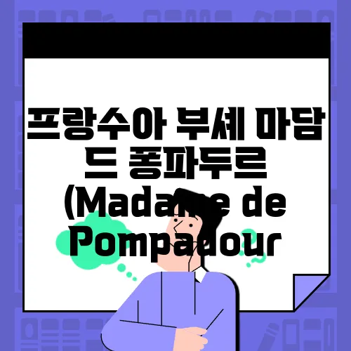 프랑수아 부셰 마담 드 퐁파두르 (Madame de Pompadour, 1756) 심층분석