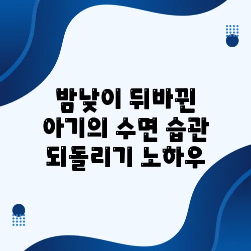 밤낮이 뒤바뀐 아기의 수면 습관 되돌리기 노하우