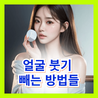 얼굴 붓기 빼는 방법들