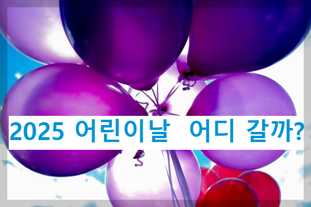 2025 어린이날 어디 갈까?”